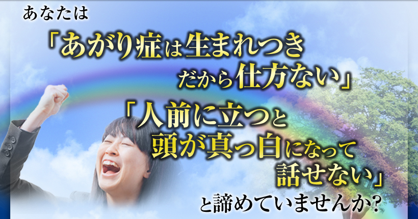 あなたは「あがり症は生まれつきだから仕方ない」「人前に立つと頭が真っ白になって話せない」と諦めていませんか？